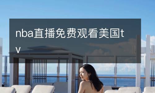 nba直播免費(fèi)觀看美國(guó)tv